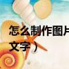 怎么制作圖片加文字的文檔（怎么制作圖片加文字）