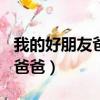 我的好朋友爸爸作文600字初中（我的好朋友爸爸）