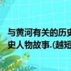 與黃河有關的歷史人物故事簡短（與黃河有關的民間故事,歷史人物故事.(越短越好)）