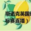 斯諾克英國錦標賽賽程2020（斯諾克英國錦標賽直播）