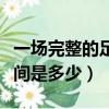 一場完整的足球比賽時間是多少（足球比賽時間是多少）