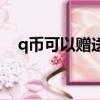 q幣可以贈送嗎安全嗎（q幣可以贈送嗎）