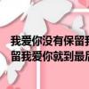 我愛你沒有保留我愛你就到最后是什么意思（我愛你沒有保留我愛你就到最后）