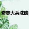 奇志大兵洗腳城相聲劇本（奇志大兵洗腳城）