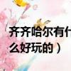 齊齊哈爾有什么好玩的好吃的（齊齊哈爾有什么好玩的）