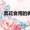 曇花食用的做法（曇花的功效和吃法大全）