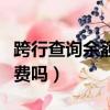 跨行查詢余額需要手續費嗎（跨行查詢要手續費嗎）