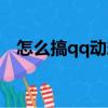 怎么搞qq動態頭像（怎么弄qq動態頭像）