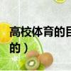 高校體育的目的與任務是什么（高校體育的目的）