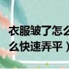 衣服皺了怎么快速弄平不用熨斗（衣服皺了怎么快速弄平）