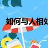 如何與人相處和溝通技巧（如何與人相處）
