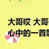 大哥哎 大哥哎 你是我心中的一首歌（你是我心中的一首歌）