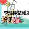 李現鐘楚曦怎么在一起的（鐘楚曦李現為什么分手）