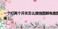 一個燈兩個開關怎么接線圖解電路圖(一個燈兩個開關怎么接)