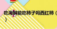 吃海鮮能吃柿子嗎西紅柿(吃海鮮能吃柿子嗎)