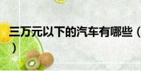三萬元以下的汽車有哪些(三萬元以下的汽車)
