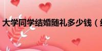 大學同學結婚隨禮多少錢(結婚隨禮多少錢)
