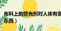 布料上的熒光劑對人體有害嗎(熒光劑是什么東西)