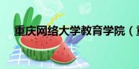重慶網絡大學教育學院(重慶網絡大學)