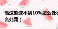 高速超速不到10%怎么處罰(高速超速10 怎么處罰)
