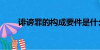 誹謗罪的構成要件是什么(誹謗罪)