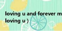loving u and forever more to go. ???(loving u)