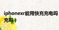 iphonexr能用快充充電嗎(iphonexr支持快充嗎)