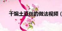 干煸土豆絲的做法視頻(干煸土豆絲)