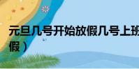 元旦幾號開始放假幾號上班(元旦幾號開始放假)