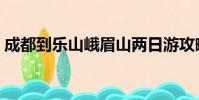 成都到樂山峨眉山兩日游攻略(成都到樂山)