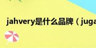 jahvery是什么品牌(jugate是什么品牌)