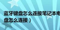 藍牙鍵盤怎么連接筆記本電腦win10(藍牙鍵盤怎么連接)