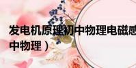 發電機原理初中物理電磁感應(發電機原理初中物理)