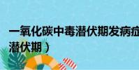 一氧化碳中毒潛伏期發病癥狀(一氧化碳中毒潛伏期)