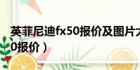 英菲尼迪fx50報價及圖片大全(英菲尼迪fx50報價)