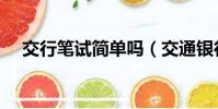 交行筆試簡單嗎(交通銀行筆試通過率)