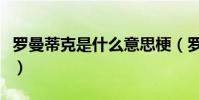 羅曼蒂克是什么意思梗(羅曼蒂克是什么意思)