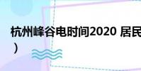 杭州峰谷電時間2020 居民(杭州峰谷電時間)