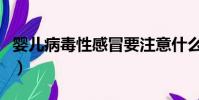 嬰兒病毒性感冒要注意什么(感冒要注意什么)