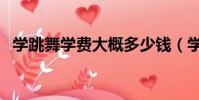 學跳舞學費大概多少錢(學街舞要多少錢)