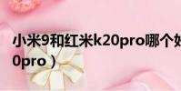 小米9和紅米k20pro哪個好(小米9和紅米k20pro)