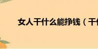 女人干什么能掙錢(干什么能掙錢)