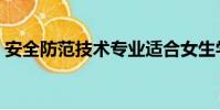 安全防范技術專業適合女生學嗎(安全防范)