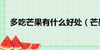 多吃芒果有什么好處(芒果有什么好處)