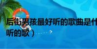 后街男孩最好聽的歌曲是什么(后街男孩最好聽的歌)