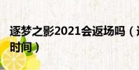 逐夢之影2021會返場嗎(逐夢之影2019返場時間)