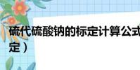 硫代硫酸鈉的標定計算公式(硫代硫酸鈉的標定)