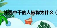 外強中干的人被稱為什么(外強中干的人)
