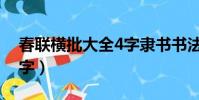 春聯橫批大全4字隸書書法(春聯橫批大全4字)