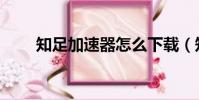 知足加速器怎么下載(知足加速器)